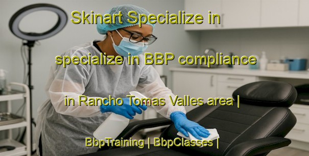 Skinart Specialize in specialize in BBP compliance in Rancho Tomas Valles area | BbpTraining | BbpClasses | SkinartTraining-Mexico